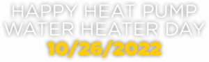 Happy Heat Pump Water Heater Day 10 26 2022